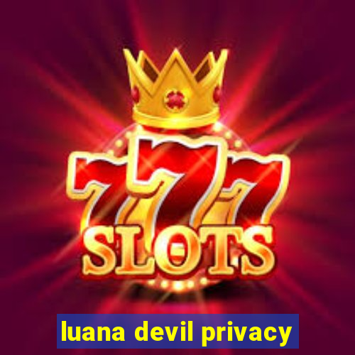 luana devil privacy